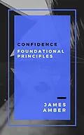 E-Book (epub) Confidence: Foundational Principles von James Amber
