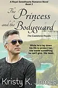 E-Book (epub) The Princess and the Bodyguard, The Casteloria Royals (A Royal Sweethearts Romance Novel, #3) von Kristy K. James