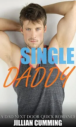 E-Book (epub) Single Daddy: A Dad Next Door Quick Romance von Jillian Cumming