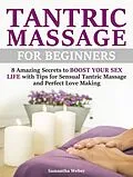 E-Book (epub) Tantric Massage: For Beginners - 8 Amazing Secrets to Boost Your Sex Life with Tips for Sensual Tantric Massage and Perfect Love Making von Samantha Weber