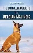 E-Book (epub) The Complete Guide to the Belgian Malinois: Selecting, Training, Socializing, Working, Feeding, and Loving Your New Malinois Puppy von Tarah Schwartz