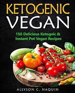eBook (epub) Ketogenic Vegan: 150 Keto and Instant Pot Vegan Recipes de Allyson C. Naquin