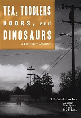 E-Book (epub) Tea, Toddlers, Doors, and Dinosaurs: A Short Story Anthology von Ja Laflin, Ryan Spencer, Joel Lux