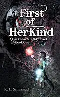 E-Book (epub) First of Her Kind (The Darkness & Light Series, #1) von K. L. Schwengel