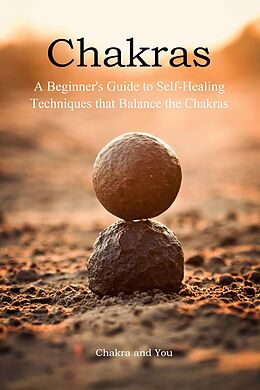 eBook (epub) Chakras (A Beginner's Guide to Self-Healing Techniques that Balance the Chakras) de Chakra and You
