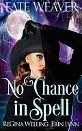 E-Book (epub) No Chance in Spell (Fate Weaver, #4) von Regina Welling, Erin Lynn