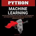 E-Book (epub) Python Machine Learning: Machine Learning Algorithms for Beginners - Data Management and Analytics for Approaching Deep Learning and Neural Networks from Scratch von Ahmed Ph. Abbasi