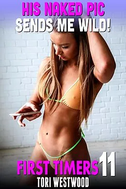 E-Book (epub) His Naked Pic Sends Me Wild! : First Timers 11 (Virgin Erotica Rough Sex Erotica First Time Erotica Age Gap Erotica Alpha Male Erotica) von Tori Westwood