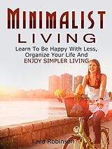 eBook (epub) Minimalist Living: Learn To Be Happy With Less, Organize Your Life And Enjoy Simpler Living de Lara Robinson