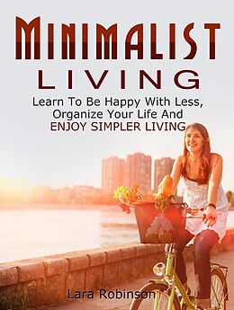 eBook (epub) Minimalist Living: Learn To Be Happy With Less, Organize Your Life And Enjoy Simpler Living de Lara Robinson