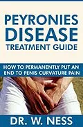 E-Book (epub) Peyronies Disease Treatment Guide: How to Permanently Put an End to Penis Curvature Pain. von W. Ness