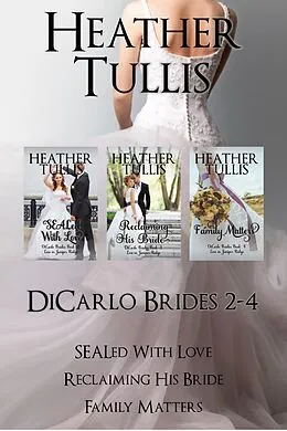 E-Book (epub) DiCarlo Brides Boxed Set books 2, 3, 4 (SEALed With Love, Reclaiming His Bride, Family Matters) von Heather Tullis