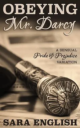 E-Book (epub) Obeying Mr. Darcy: A Pride and Prejudice Intimate Novella (Master Darcy, #1) von Sara English