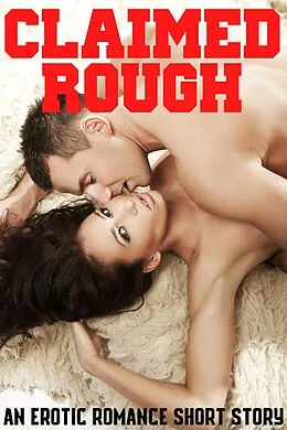E-Book (epub) Claimed Rough An Erotic Romance Short Story von Kelly Fox