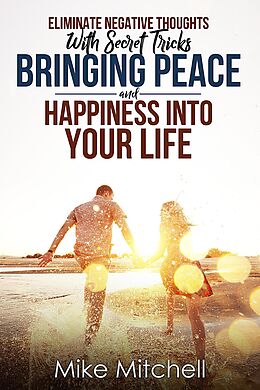 E-Book (epub) Eliminate Negative Thoughts With Secret Tricks Bringing Peace And Happiness Into Your Life von Mike Mitchell