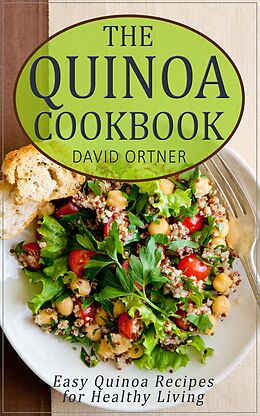E-Book (epub) The Quinoa Cookbook: Easy Quinoa Recipes for Healthy Living von David Ortner