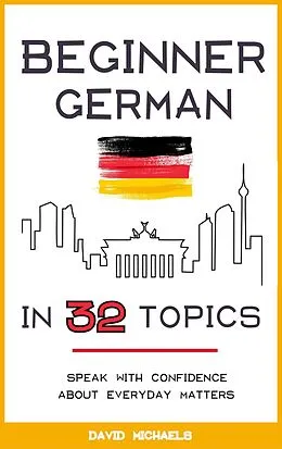 E-Book (epub) Beginner German in 32 Topics. Speak with Confidence About Everyday Matters. von David Michaels
