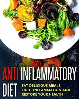 E-Book (epub) Anti Inflammatory Diet - Eat Delicious Meals, Fight Inflammation And Restore Your Health von Michael Meisner