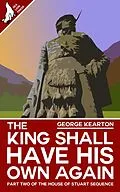 E-Book (epub) The King Shall Have His Own Again (The House of Stuart Sequence, #2) von George Kearton