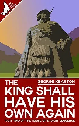 E-Book (epub) The King Shall Have His Own Again (The House of Stuart Sequence, #2) von George Kearton