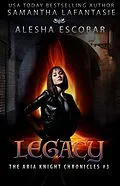 E-Book (epub) Legacy (The Aria Knight Chronicles, #3) von Alesha Escobar, Samantha Lafantasie