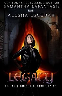 E-Book (epub) Legacy (The Aria Knight Chronicles, #3) von Alesha Escobar, Samantha Lafantasie