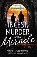 E-Book (epub) Incest, Murder and a Miracle: The True Story Behind the Cheryl Pierson Murder-For-Hire Headlines von Cheryl Cuccio, Robert Cuccio, Morgan St. James