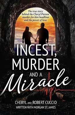 E-Book (epub) Incest, Murder and a Miracle: The True Story Behind the Cheryl Pierson Murder-For-Hire Headlines von Cheryl Cuccio, Robert Cuccio, Morgan St. James