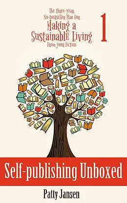 E-Book (epub) Self-publishing Unboxed (The Three-year, No-bestseller Plan For Making a Sustainable Living From Your Fiction, #1) von Patty Jansen