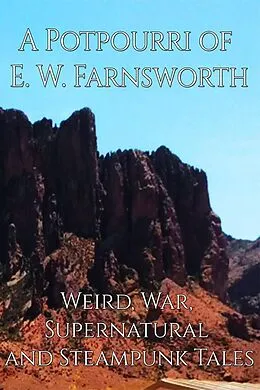 E-Book (epub) A Potpourri of E. W. Farnsworth: Weird, War, Supernatural and Steampunk Tales von E. W. Farnsworth