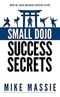 E-Book (epub) Small Dojo Success Secrets (Martial Arts Business Success Steps, #1) von Mike Massie