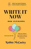 E-Book (epub) Write it Now. Book 9 - On Publishing (Write Your Novel or Memoir. A Series Guide For Beginners, #9) von Robbie McCauley