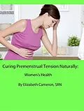 E-Book (epub) Curing Premenstrual Syndrome Naturally: Women's Health von Elizabeth Cameron