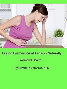 E-Book (epub) Curing Premenstrual Syndrome Naturally: Women's Health von Elizabeth Cameron