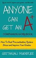 E-Book (epub) Anyone Can Get An A+ Companion Workbook: How To Beat Procrastination, Reduce Stress and Improve Your Grades (The Smarter Student, #2) von Geetanjali Mukherjee