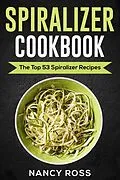 E-Book (epub) Spiralizer Cookbook: The Top 53 Spiralizer Recipes von Nancy Ross