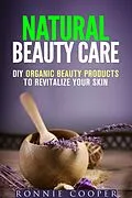 E-Book (epub) Natural Beauty Care: DIY Organic Beauty Products to Revitalize Your Skin (DIY Beauty Products) von Ronnie Cooper