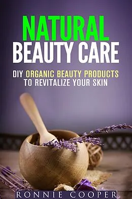 E-Book (epub) Natural Beauty Care: DIY Organic Beauty Products to Revitalize Your Skin (DIY Beauty Products) von Ronnie Cooper