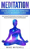 E-Book (epub) Meditation For Relaxation and Improved Sleep A Beginner's Guide Learn powerful Meditation techniques For Instant Results At Relieving Stress And Relaxation von Mike Mitchell