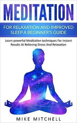 E-Book (epub) Meditation For Relaxation and Improved Sleep A Beginner's Guide Learn powerful Meditation techniques For Instant Results At Relieving Stress And Relaxation von Mike Mitchell