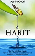 E-Book (epub) Habit: The Top 100 Best Habits: How To Make A Positive Habit Permanent And How To Break Bad Habits von Ace Mccloud
