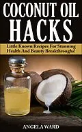 E-Book (epub) Coconut Oil Hacks : Little Known Recipes For Stunning Health And Beauty Breakthroughs! von Angela Ward