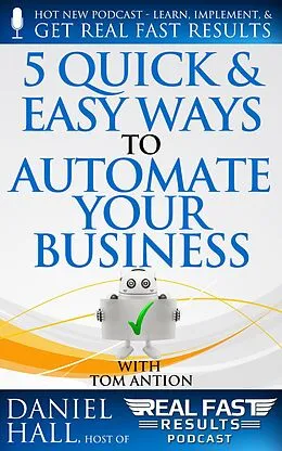 E-Book (epub) 5 Quick & Easy Ways to Automate Your Business (Real Fast Results, #38) von Daniel Hall