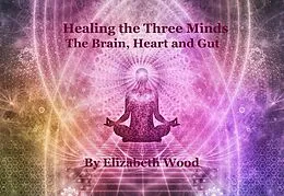 E-Book (epub) Healing the Three Minds - The Brain, Heart and Gut von Elizabeth Wood