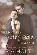 E-Book (epub) Billionaire Fairy Tale Romance: Complete Collection von P. A. Holt
