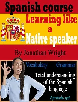E-Book (epub) Spanish Course: Learning like a native speaker von Jonathan Wright