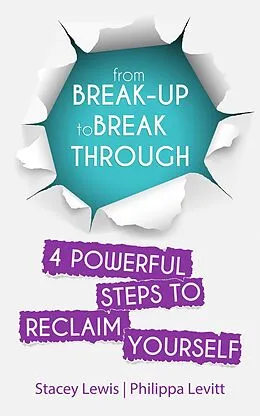 E-Book (epub) From Break-up to Break Through | 4 Powerful Steps to Reclaim Yourself von Stacey Lewis, Philippa Levitt