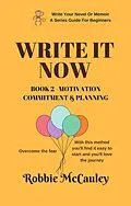 E-Book (epub) Write it Now. Book 2 - Motivation, Commitment, and Planning (Write Your Novel or Memoir. A Series Guide For Beginners, #2) von Robbie McCauley