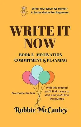 E-Book (epub) Write it Now. Book 2 - Motivation, Commitment, and Planning (Write Your Novel or Memoir. A Series Guide For Beginners, #2) von Robbie McCauley