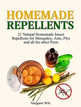 E-Book (epub) Homemade Repellents: 21 Natural Homemade Insect Repellents for Mosquitos, Ants, Flys and all the other Pests von Margaret Wills